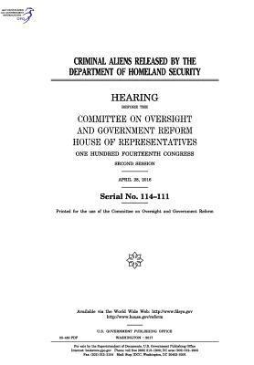United States House of Representatives, Committee on Oversight and Gover Reform - Criminal aliens released by the Department of Homeland Security: hearing before the Committee on Oversight and Government Reform, Häftad