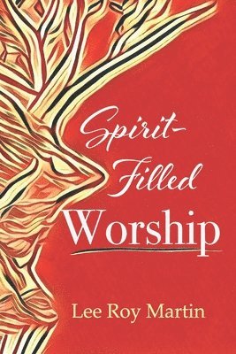 bokomslag Spirit-filled Worship: A Study for Churches, Pastors, and Small Groups