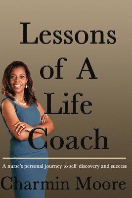 Charmin Moore - Lessons of a Life Coach: A Nurse's Personal Journey to Self Discovery and Success, Häftad