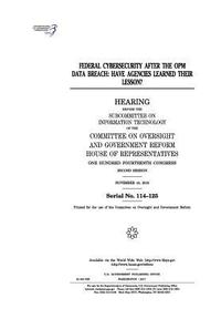 bokomslag Federal cybersecurity after the OPM data breach: have agencies learned their lesson?: hearing before the Subcommittee on Information Technology of the