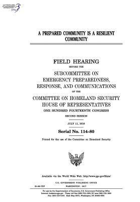 United States House of Representatives, Committee on Homeland Security - A prepared community is a resilient community: field hearing before the Subcommittee on Emergency Preparedness, Häftad