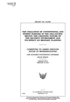 The Challenge of Conven Representatives, Committee on Armed Services - The challenge of conventional and hybrid warfare in the Asia-Pacific region: the changing nature of the security environment and its effect on militar, Häftad
