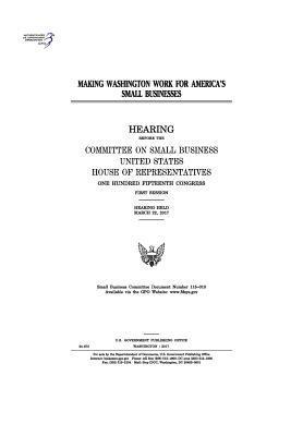 bokomslag Making Washington Work for America's Small Businesses: Hearing Before the Committee on Small Business