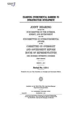 United States House of Representatives, Committee on Oversight and Gover Reform - Examining environmental barriers to infrastructure development: joint hearing before the Subcommittee on the Interior, Häftad