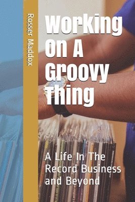 Working On A Groovy Thing: A Life In The Record Business and Beyond 1