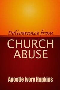 bokomslag Deliverance From Church Abuse: Healing The Effects of Church Abuse In Dept Study