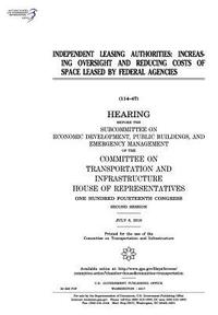 bokomslag Independent leasing authorities: increasing oversight and reducing costs of space leased by Federal agencies: hearing before the Subcommittee on Econo