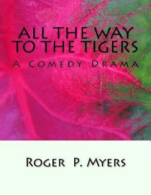 Roger P. Myers - All the Way to the Tigers: A Comedy Drama, Häftad