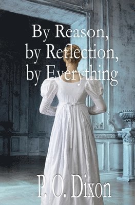 P. O. Dixon - By Reason, by Reflection, by Everything: A Pride and Prejudice Variation, Häftad