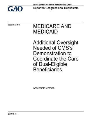 U. S. Government Accountability Office - Medicare and Medicaid, additional oversight needed of CMS's demonstration to coordinate the care of dual-eligible beneficiaries: report to congression, Häftad