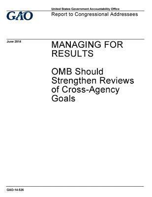 Managing for results, OMB should strengthen reviews of cross-agency goals: report to congressional addressees. 1