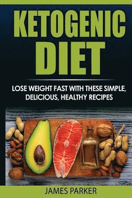 James Parker - Ketogenic Diet: Lose weight Fast with these simple, delicious, healthy recipes, Häftad