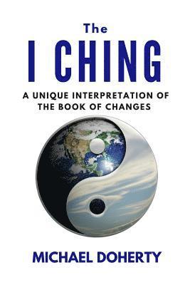 I Ching: A Unique Interpretation of The I Ching 1