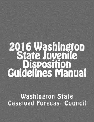 2016 Washington State Juvenile Disposition Guidelines Manual 1