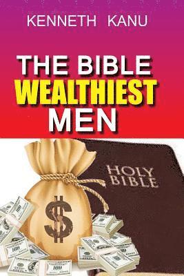 bokomslag The Bible Wealthiest Men And Their Secrets: Achieving financial height, and accessing Heaven's treasures