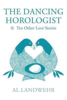 Al Landwehr - The Dancing Horologist & Ten Other Love Stories, Häftad