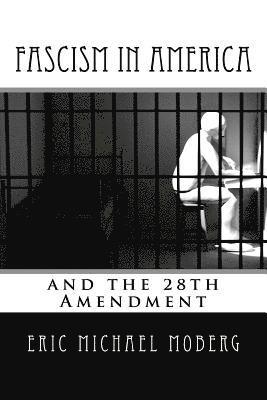 Eric Michael Moberg - Fascism in America and the 28th Amendment, Häftad