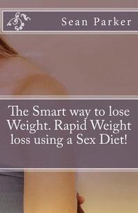 bokomslag The Smart way to lose Weight. Rapid Weight loss using a Sex Diet!