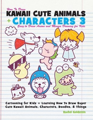 Rachel a. Goldstein - How to Draw Kawaii Cute Animals + Characters 3: Easy to Draw Anime and Manga Drawing for Kids: Cartooning for Kids + Learning How to Draw Super Cute K, Häftad