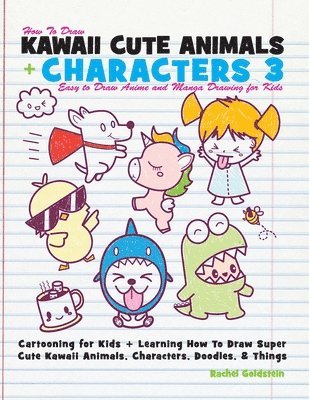 How to Draw Kawaii Cute Animals + Characters 3: Easy to Draw Anime and Manga Drawing for Kids: Cartooning for Kids + Learning How to Draw Super Cute K 1