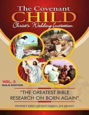 The Covenant Child Vol2. Gold Edition: The greatest Bible research on Born Again 1