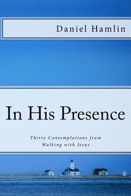 bokomslag In His Presence: Thirty Contemplations from Walking with Jesus