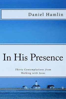 bokomslag In His Presence: Thirty Contemplations from Walking with Jesus