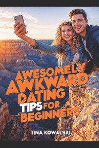 bokomslag Awesomely Awkward Dating Tips for Beginners