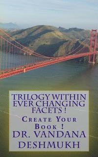 bokomslag Trilogy Within Ever Changing Facets !: Create Your Book !