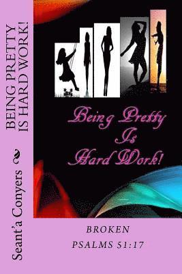 Being Pretty Is Hard Work!: Broken Psalms 51;17 1