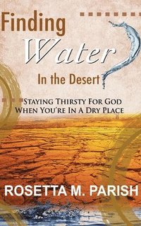 bokomslag Finding Water in the Desert: Staying thirsty for God when you're in a dry place