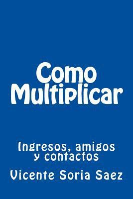 Como Multiplicar: Ingresos, amigos y contactos 1