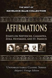 bokomslag Havelock Ellis Collection - Affirmations: Essays on Nietzsche, Casanova, Zola, Huysmans, and St. Francis