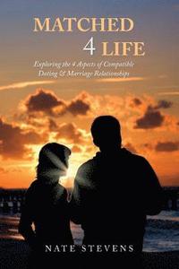 bokomslag Matched 4 Life: Exploring the 4 Aspects of Compatible Dating & Marriage Relationships