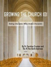 bokomslag Growing The Church 101: Being Disciples Who Make Disciples