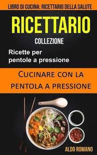 bokomslag Ricettario: Collezione: Ricette Per Pentole a Pressione: Cucinare Con La Pentola a Pressione (Libro Di Cucina): Ricettario Della S