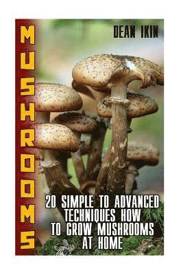 bokomslag Mushrooms: 20 Simple to Advanced Techniques How To Grow Mushrooms At Home