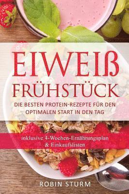 bokomslag Eiweiß Frühstück: Die besten Protein-Rezepte für den optimalen Start in den Tag (Eiweiß Kochbuch, Protein Ernährung, Protein Frühstück,