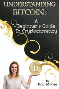 bokomslag Understanding Bitcoin: A Beginner's Guide to Cryptocurrency