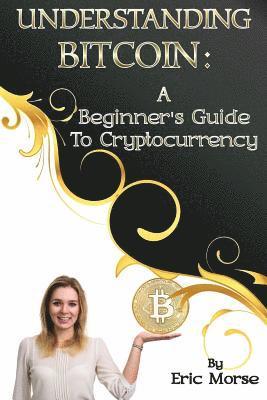 Understanding Bitcoin: A Beginner's Guide to Cryptocurrency 1