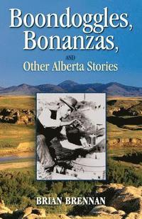 bokomslag Boondoggles, Bonanzas,: and Other Alberta Stories