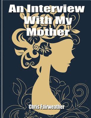An Interview with My Mother: A Simple Do-It-Yourself Personal History 1