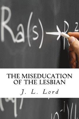 J. L. Lord - The Miseducation of the Lesbian, Häftad