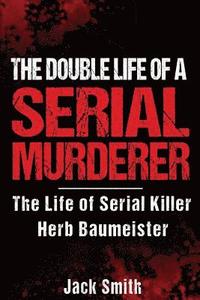 bokomslag The Double Life of a Serial Murderer: The Life of Serial Killer Herb Baumeister