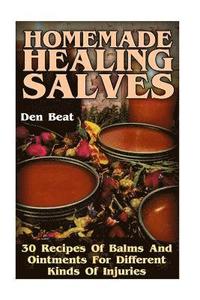 bokomslag Homemade Healing Salves: 30 Recipes Of Balms And Ointments For Different Kinds Of Injuries