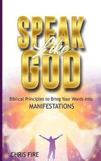 bokomslag Speak Like God: Biblical Principles to Bring Your Words Into Manifestations