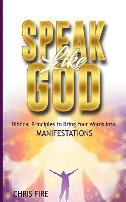 Speak Like God: Biblical Principles to Bring Your Words Into Manifestations 1
