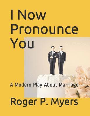 Roger P. Myers - I Now Pronounce You: A Modern Play about Marriage, Häftad