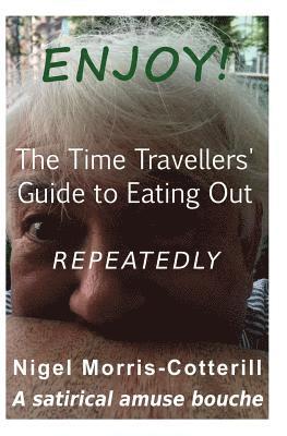 bokomslag ENJOY ! The Time Travellers' Guide to Eating Out. Repeatedly.: A Satirical Amuse Bouche