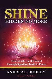 bokomslag Shine: Hidden No Longer: Sisters Light Up the World Through Speaking Truth to P